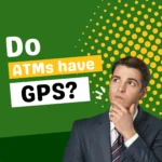 ATM Tracking: Do ATMs Have GPS? Find Out Here!