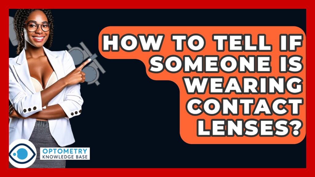 Can You Tell If Someone Wears Contacts? Subtle Clues Revealed